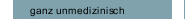 ganz unmedizinisch